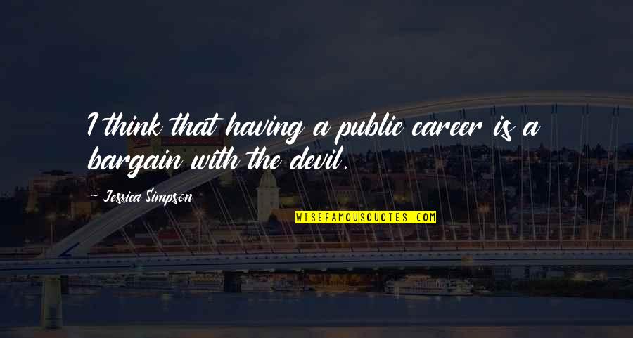Bargain Quotes By Jessica Simpson: I think that having a public career is Bargain Quotes By Jessica Simpson: I think that having a public career is
