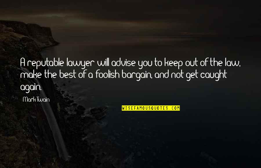 Bargain Quotes By Mark Twain: A reputable lawyer will advise you to keep Bargain Quotes By Mark Twain: A reputable lawyer will advise you to keep