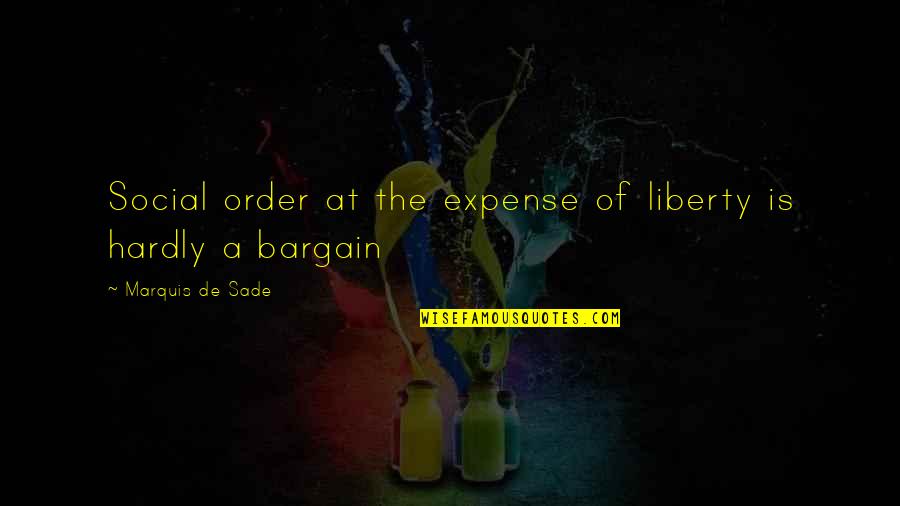 Bargain Quotes By Marquis De Sade: Social order at the expense of liberty is Bargain Quotes By Marquis De Sade: Social order at the expense of liberty is