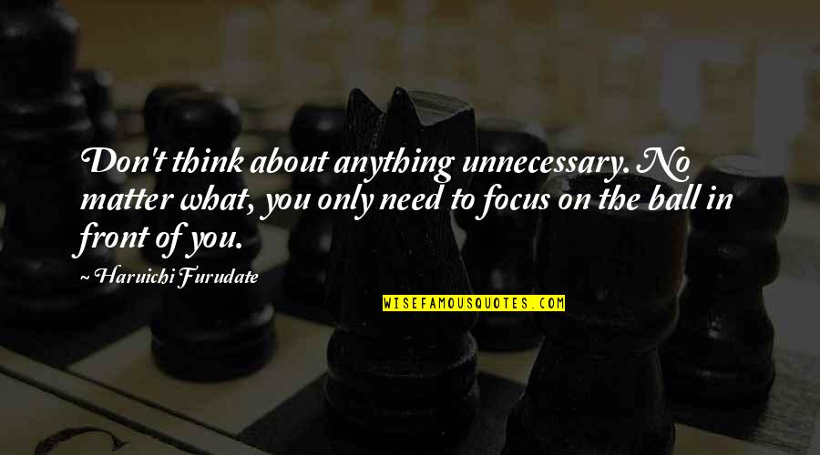 Bargain Quotes Quotes By Haruichi Furudate: Don't think about anything unnecessary. No matter what,
