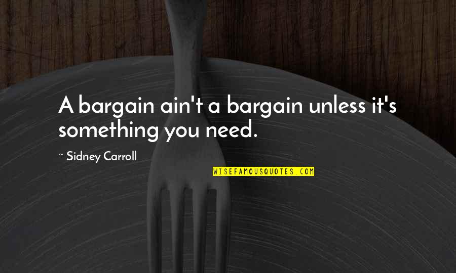 Bargain Shopping Quotes By Sidney Carroll: A bargain ain't a bargain unless it's something