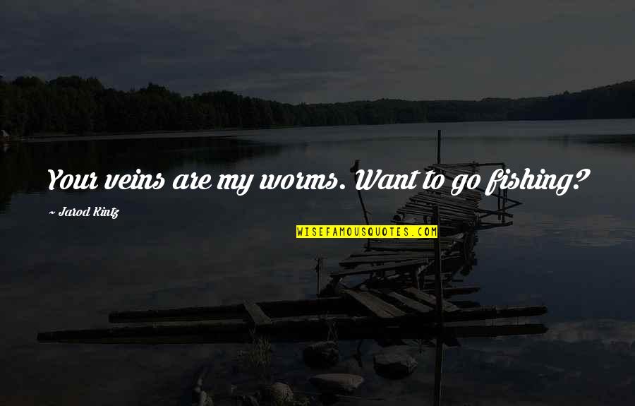Bargain Synonym Quotes By Jarod Kintz: Your veins are my worms. Want to go