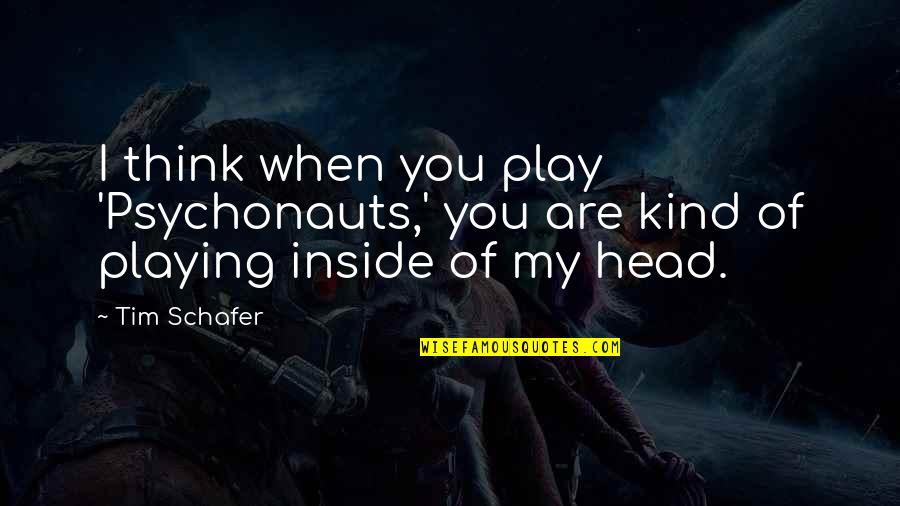Bargained Crossword Quotes By Tim Schafer: I think when you play 'Psychonauts,' you are