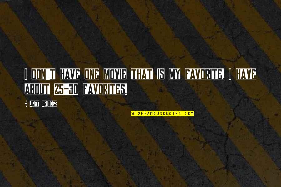 Bargained Employee Quotes By Jeff Bridges: I don't have one movie that is my
