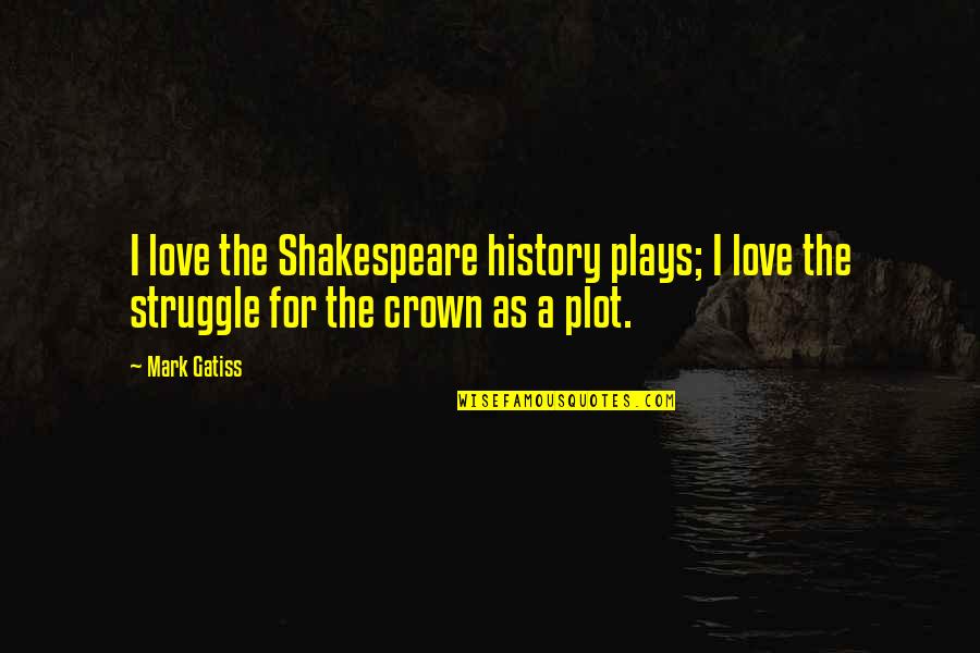 Bargainer Def Quotes By Mark Gatiss: I love the Shakespeare history plays; I love