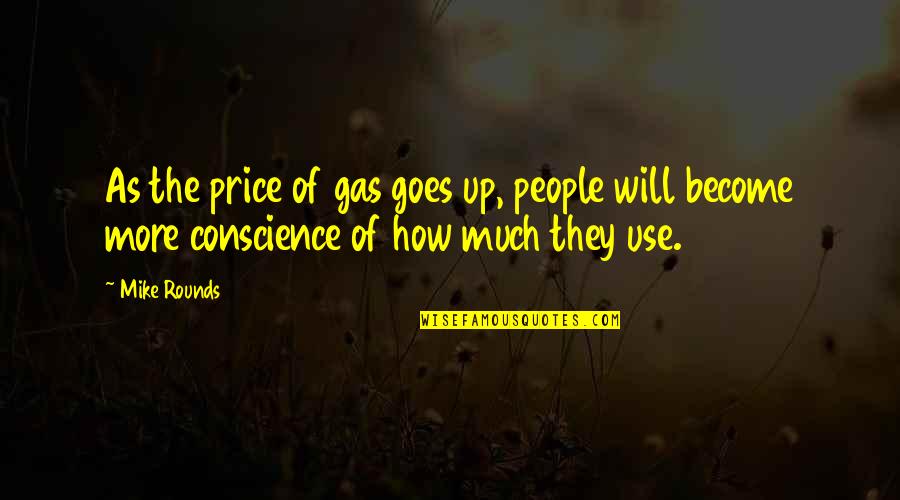 Bargainer Def Quotes By Mike Rounds: As the price of gas goes up, people