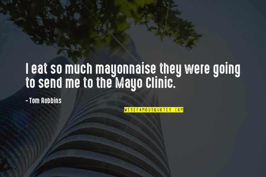 Bargainer Synonyms Quotes By Tom Robbins: I eat so much mayonnaise they were going