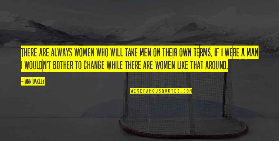 Bargaining Grief Quotes By Ann Oakley: There are always women who will take men Bargaining Grief Quotes By Ann Oakley: There are always women who will take men