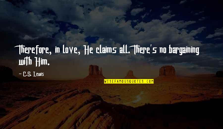 Bargaining Quotes By C.S. Lewis: Therefore, in love, He claims all. There's no