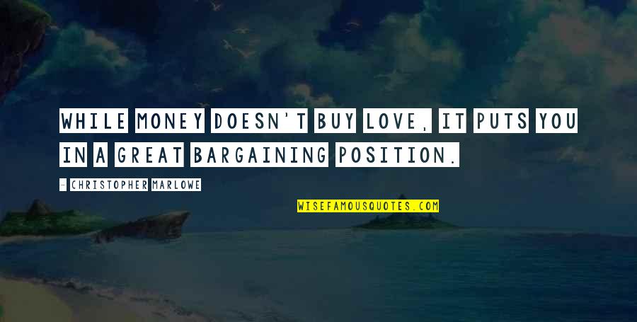 Bargaining Quotes By Christopher Marlowe: While money doesn't buy love, it puts you