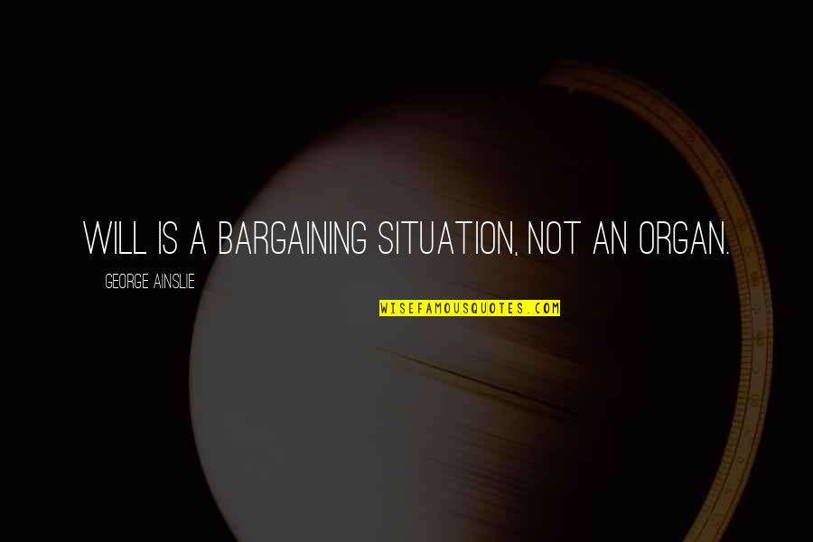 Bargaining Quotes By George Ainslie: will is a bargaining situation, not an organ.