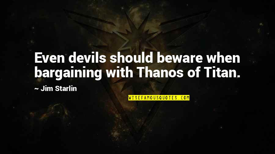 Bargaining Quotes By Jim Starlin: Even devils should beware when bargaining with Thanos