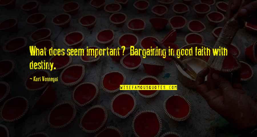 Bargaining Quotes By Kurt Vonnegut: What does seem important? Bargaining in good faith