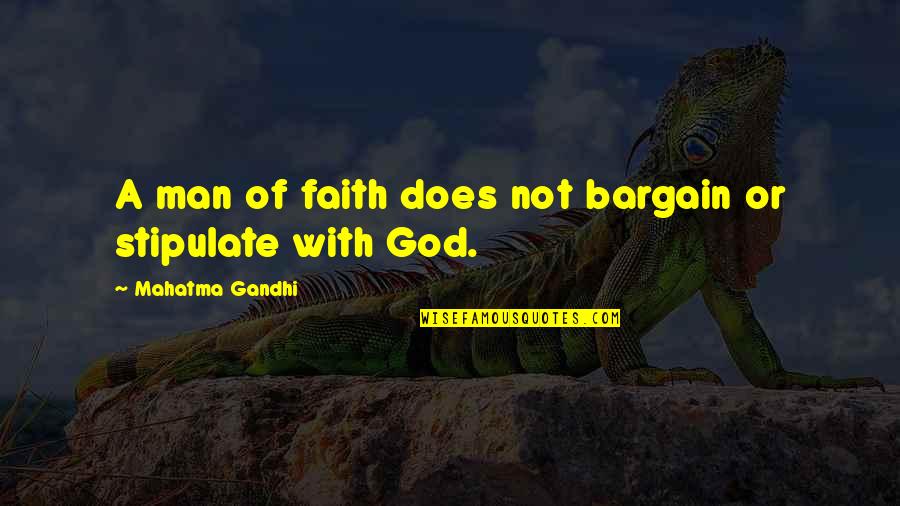 Bargaining Quotes By Mahatma Gandhi: A man of faith does not bargain or