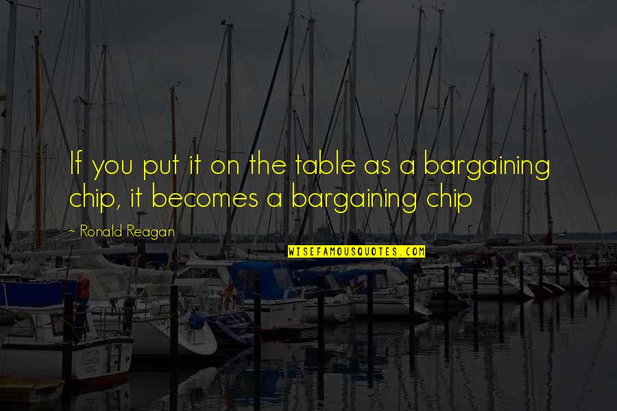 Bargaining Quotes By Ronald Reagan: If you put it on the table as