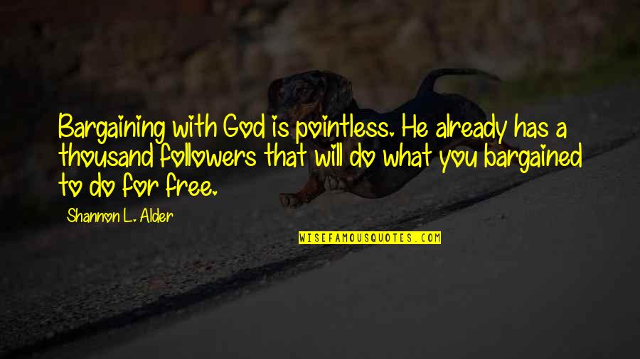 Bargaining Quotes By Shannon L. Alder: Bargaining with God is pointless. He already has