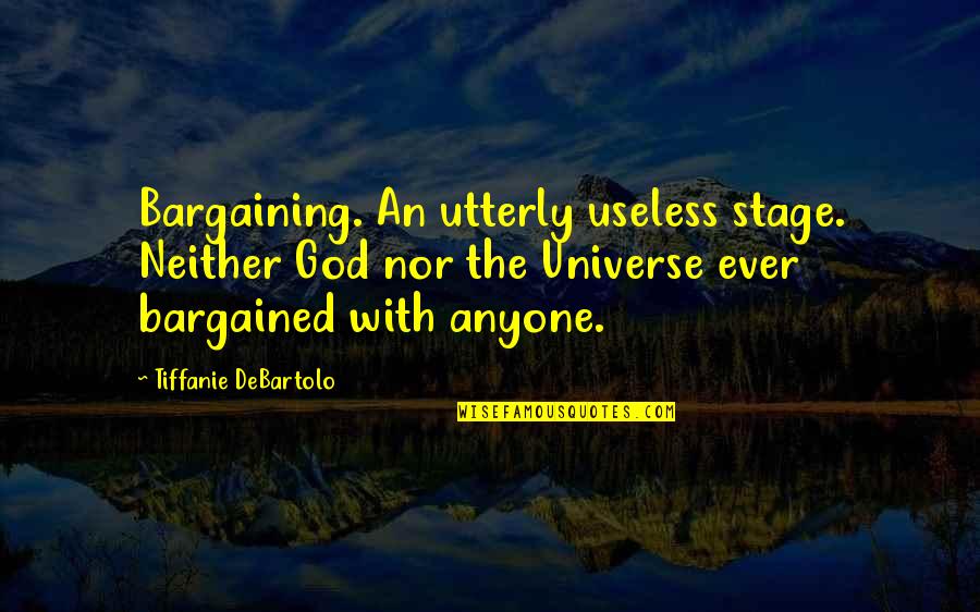 Bargaining Quotes By Tiffanie DeBartolo: Bargaining. An utterly useless stage. Neither God nor