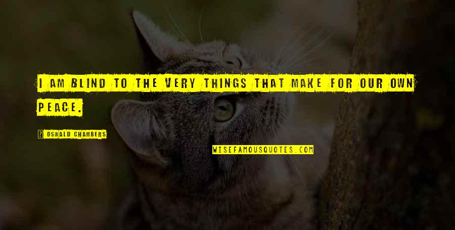 Bargains Galore Quotes By Oswald Chambers: I am blind to the very things that Bargains Galore Quotes By Oswald Chambers: I am blind to the very things that