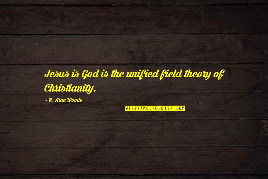 Barganha Quotes By R. Alan Woods: Jesus is God is the unified field theory