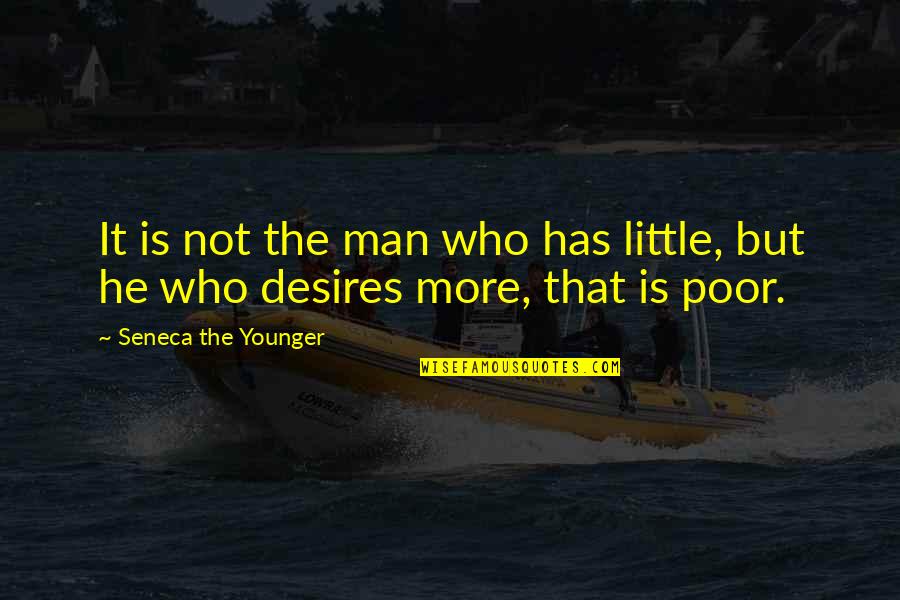 Barganier And Associates Quotes By Seneca The Younger: It is not the man who has little,