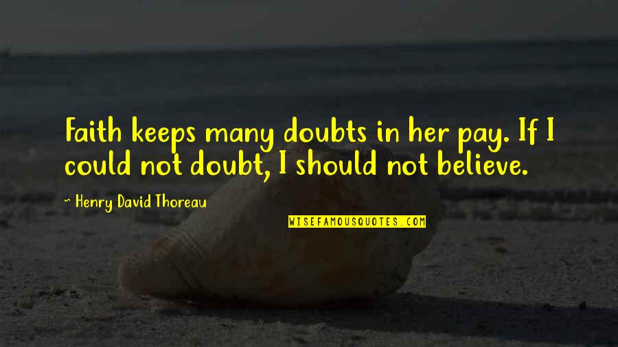 Barganier John Quotes By Henry David Thoreau: Faith keeps many doubts in her pay. If Barganier John Quotes By Henry David Thoreau: Faith keeps many doubts in her pay. If