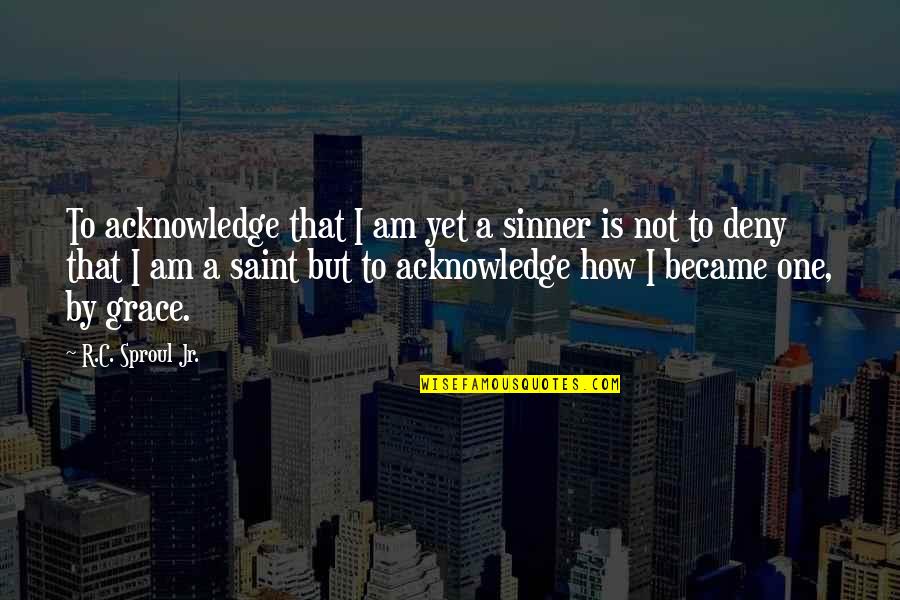 Barged Into Quotes By R.C. Sproul Jr.: To acknowledge that I am yet a sinner