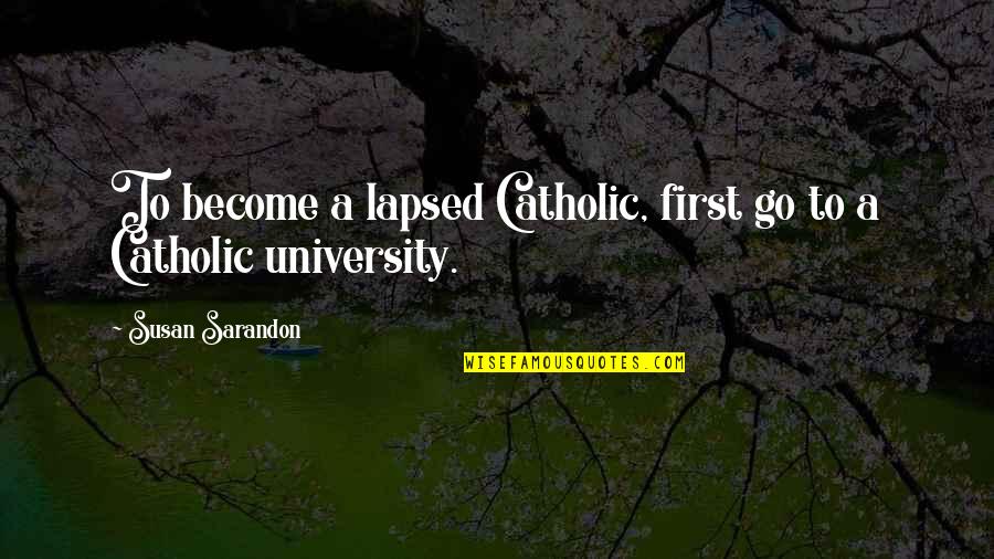 Barged Into Quotes By Susan Sarandon: To become a lapsed Catholic, first go to