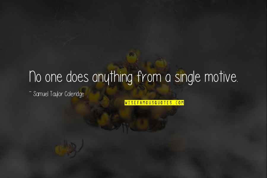 Barged Quotes By Samuel Taylor Coleridge: No one does anything from a single motive.