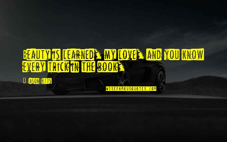 Barger Feist Quotes By Jason Letts: Beauty is learned, my love, and you know