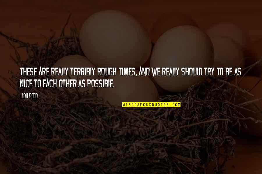 Barger Feist Quotes By Lou Reed: These are really terribly rough times, and we Barger Feist Quotes By Lou Reed: These are really terribly rough times, and we