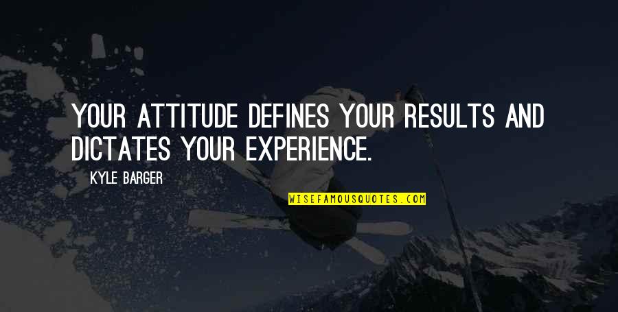 Barger Quotes By Kyle Barger: Your attitude defines your results and dictates your