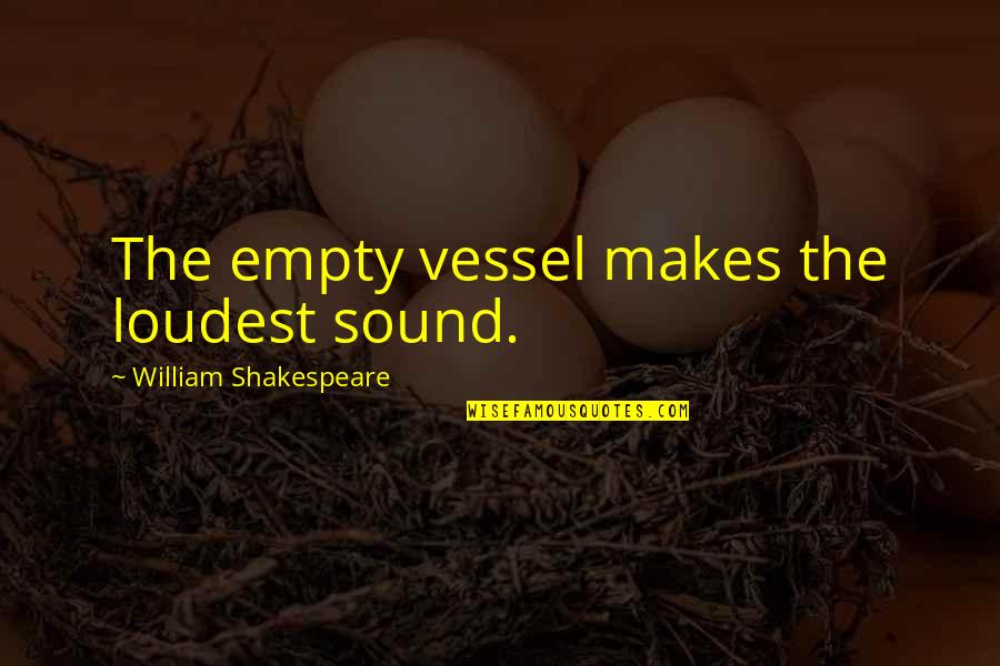 Barger Realty Quotes By William Shakespeare: The empty vessel makes the loudest sound.