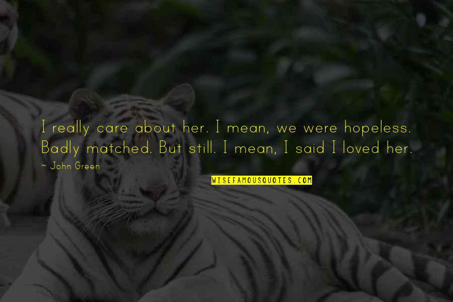 Barghest Pathfinder Quotes By John Green: I really care about her. I mean, we