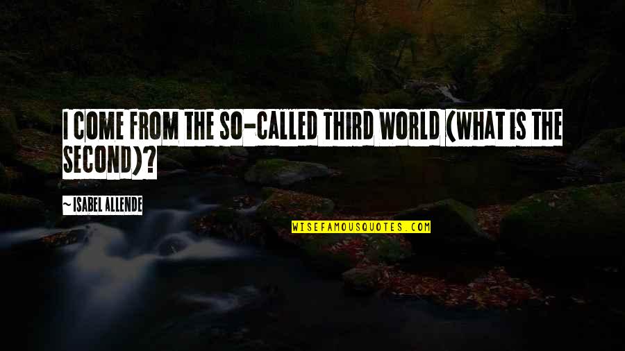 Bargiel Ipnar Quotes By Isabel Allende: I come from the so-called Third World (what