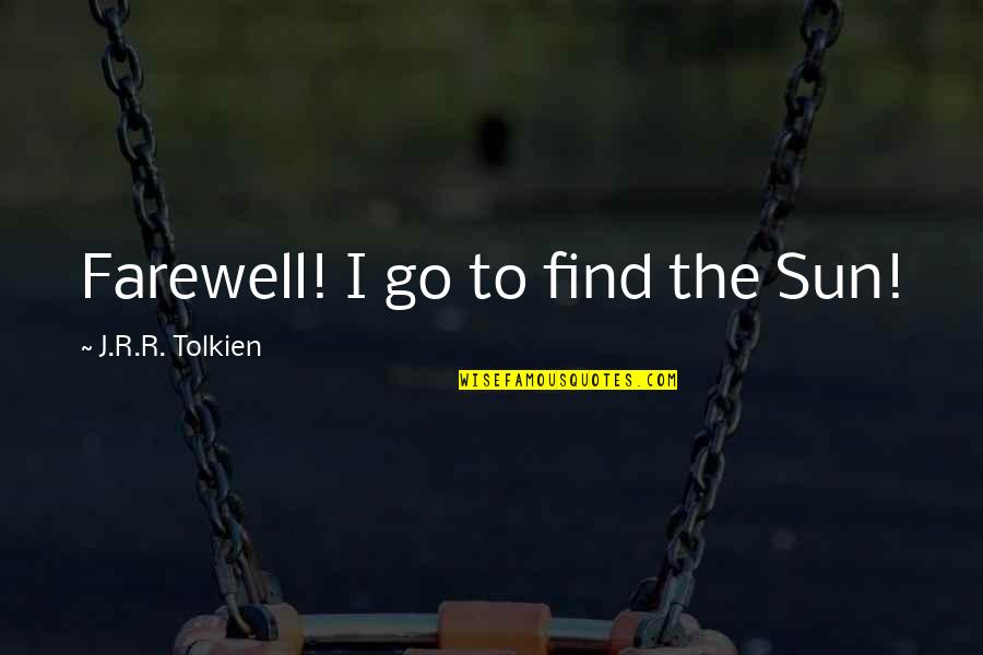 Bargiel Ipnar Quotes By J.R.R. Tolkien: Farewell! I go to find the Sun!