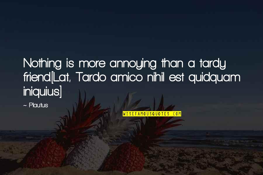 Bargiel Ipnar Quotes By Plautus: Nothing is more annoying than a tardy friend.[Lat.,
