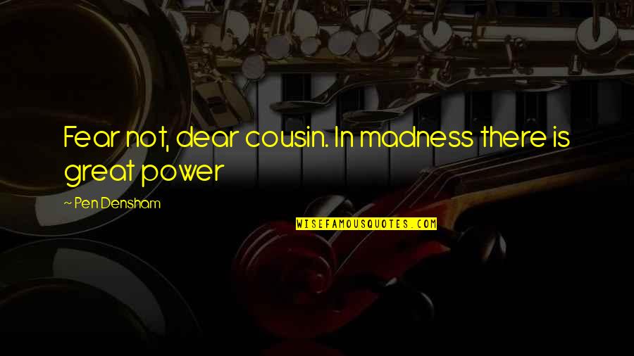 Bargin Outlet Quotes By Pen Densham: Fear not, dear cousin. In madness there is