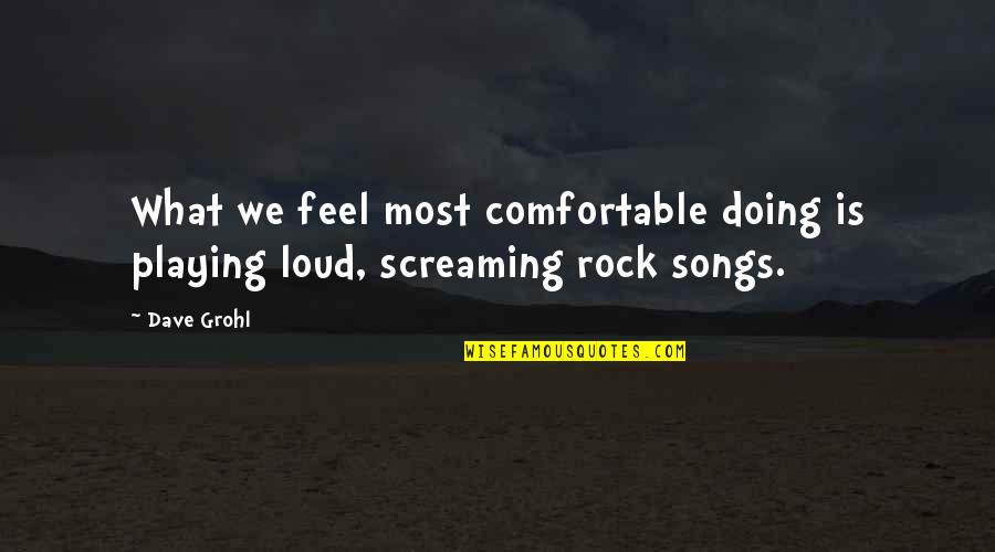 Bargin Quotes By Dave Grohl: What we feel most comfortable doing is playing