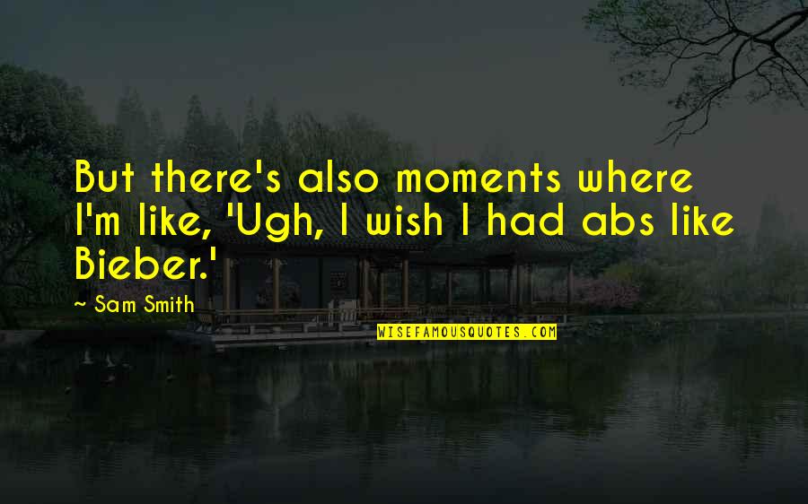 Barging Corgis Quotes By Sam Smith: But there's also moments where I'm like, 'Ugh,
