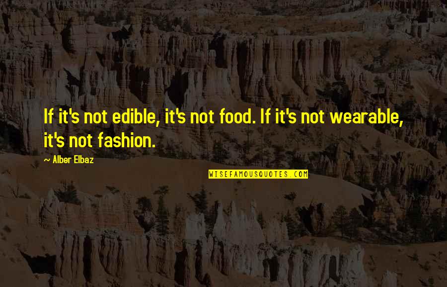Barging Quotes By Alber Elbaz: If it's not edible, it's not food. If