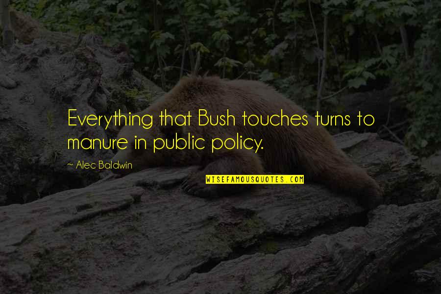 Barging Quotes By Alec Baldwin: Everything that Bush touches turns to manure in