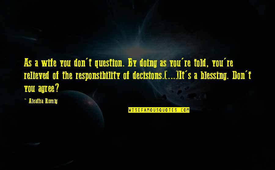 Bargins Quotes By Aleatha Romig: As a wife you don't question. By doing Bargins Quotes By Aleatha Romig: As a wife you don't question. By doing