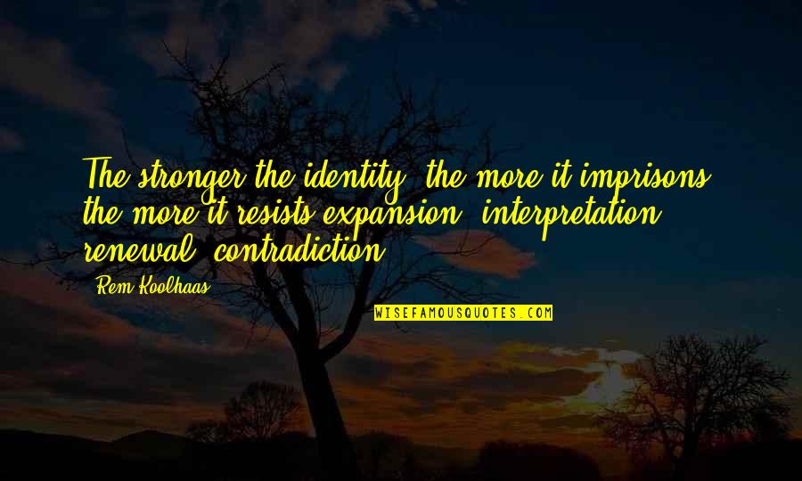 Bargins Quotes By Rem Koolhaas: The stronger the identity, the more it imprisons, Bargins Quotes By Rem Koolhaas: The stronger the identity, the more it imprisons,