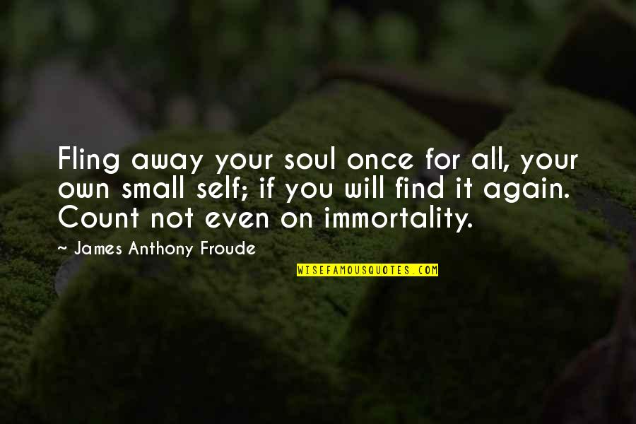 Bargirls Quotes By James Anthony Froude: Fling away your soul once for all, your