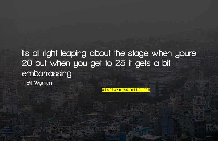 Bargman L300 Quotes By Bill Wyman: It's all right leaping about the stage when Bargman L300 Quotes By Bill Wyman: It's all right leaping about the stage when