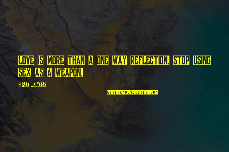 Bargmann Space Quotes By Pat Benatar: Love is more than a one way reflection,
