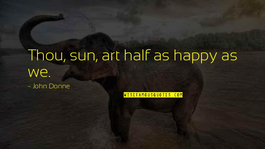 Bargnani Andrea Quotes By John Donne: Thou, sun, art half as happy as we.