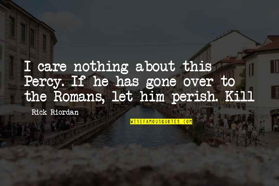 Bargnani Andrea Quotes By Rick Riordan: I care nothing about this Percy. If he