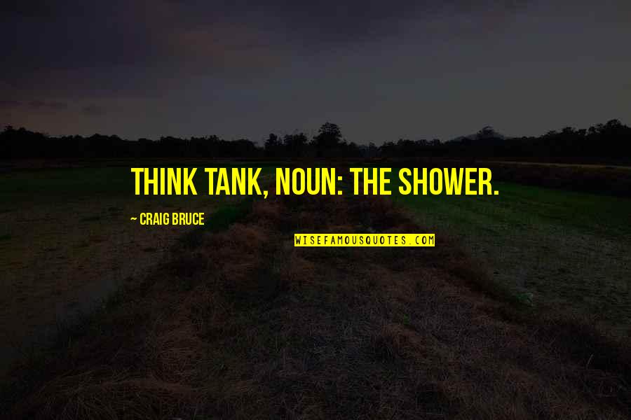 Bargnesi And Britt Quotes By Craig Bruce: Think Tank, noun: The shower.