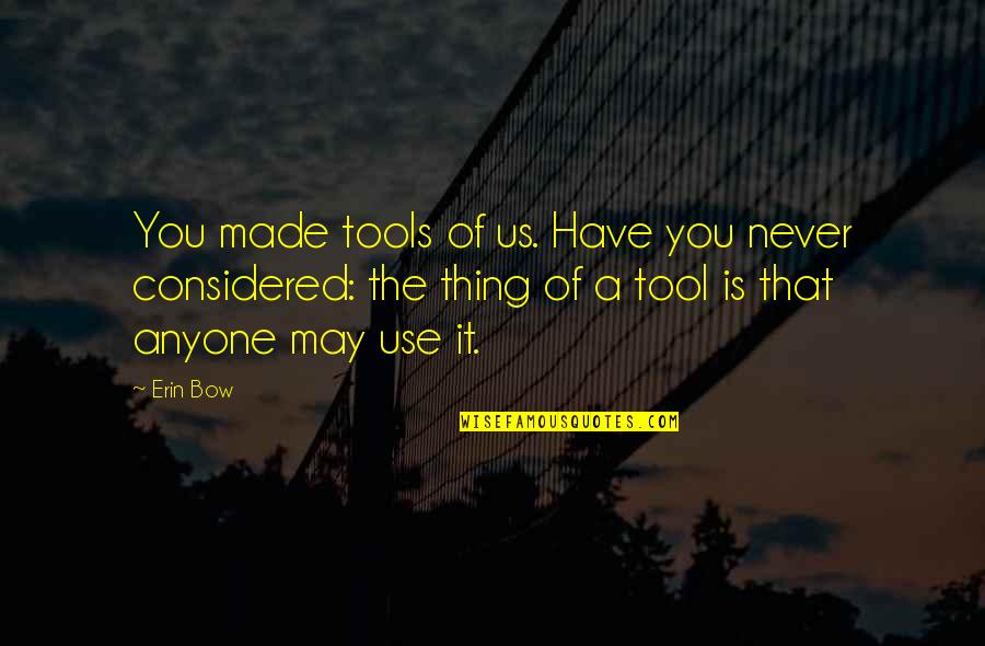 Bargnesi And Britt Quotes By Erin Bow: You made tools of us. Have you never Bargnesi And Britt Quotes By Erin Bow: You made tools of us. Have you never